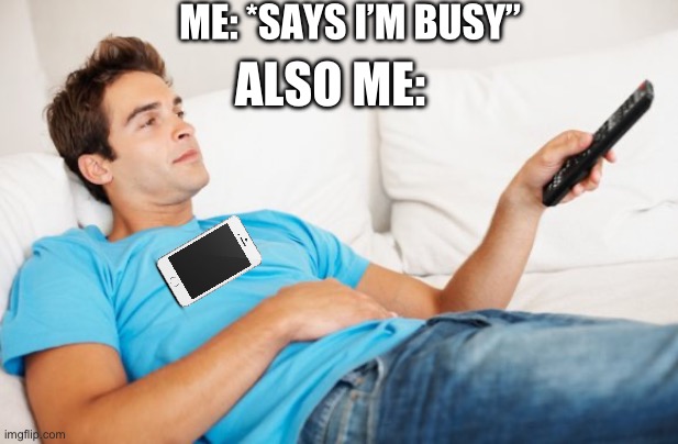 Sometimes you’re busy having me time and that’s okay | ME: *SAYS I’M BUSY”; ALSO ME: | image tagged in young man watching tv,fresh memes,funny,memes,relatable | made w/ Imgflip meme maker