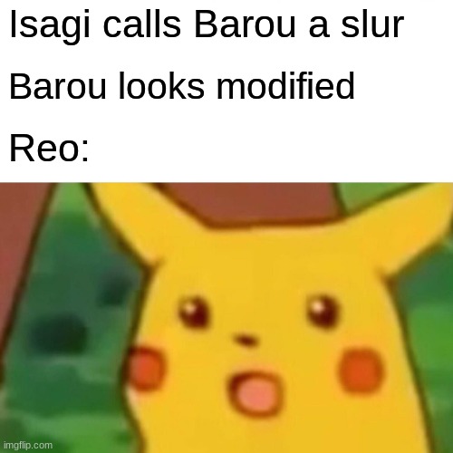 Blue Lock Episode Nagi meme. | Isagi calls Barou a slur; Barou looks modified; Reo: | image tagged in memes,surprised pikachu,manga | made w/ Imgflip meme maker
