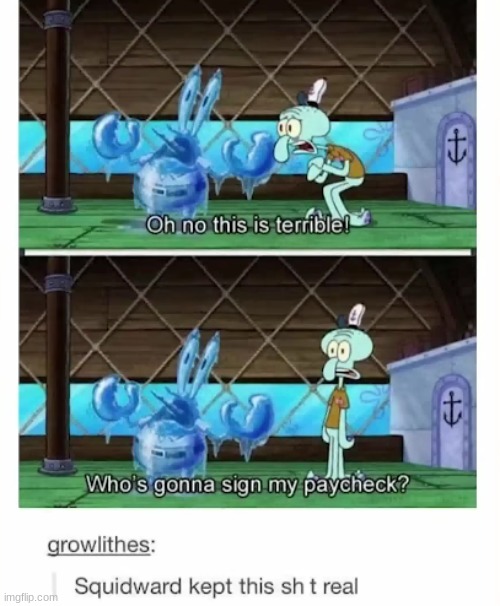 "Who's gonna write my paycheck?" | image tagged in language,tumblr,spongebob,squidward,mr krabs | made w/ Imgflip meme maker