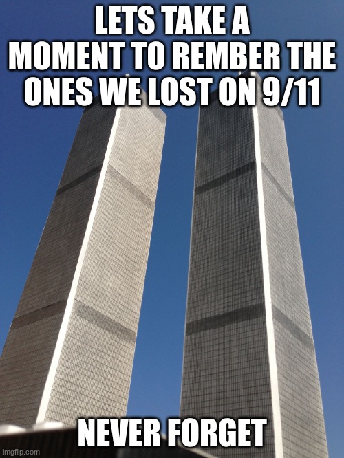 take a minute or two of silence to rember thoses we lost | LETS TAKE A MOMENT TO REMBER THE ONES WE LOST ON 9/11; NEVER FORGET | image tagged in twin towers,sad | made w/ Imgflip meme maker