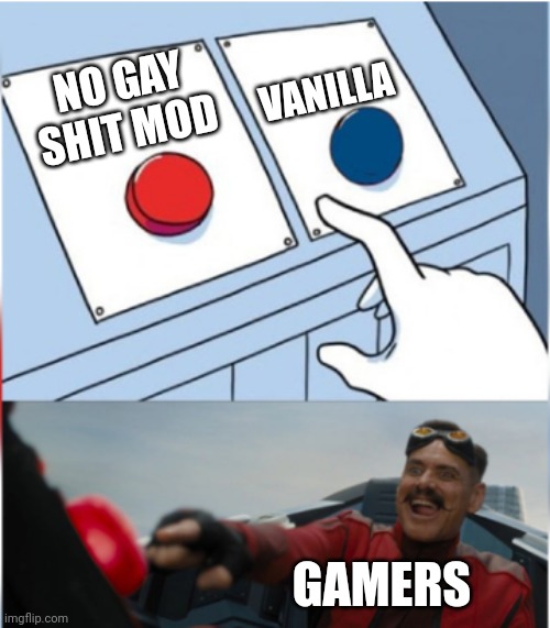 Why do they add gay characters | VANILLA; NO GAY SHIT MOD; GAMERS | image tagged in robotnik pressing red button | made w/ Imgflip meme maker
