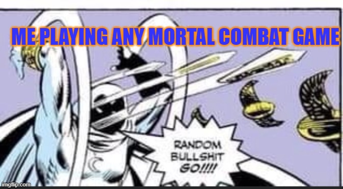Idk | ME PLAYING ANY MORTAL COMBAT GAME | image tagged in random bullshit go | made w/ Imgflip meme maker