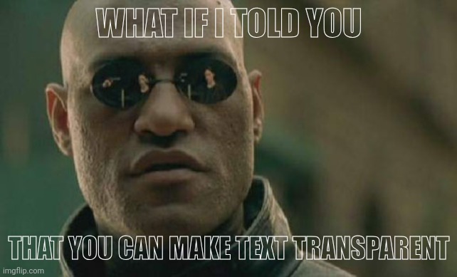 Tutorial in le comments | WHAT IF I TOLD YOU; THAT YOU CAN MAKE TEXT TRANSPARENT | image tagged in memes,matrix morpheus | made w/ Imgflip meme maker