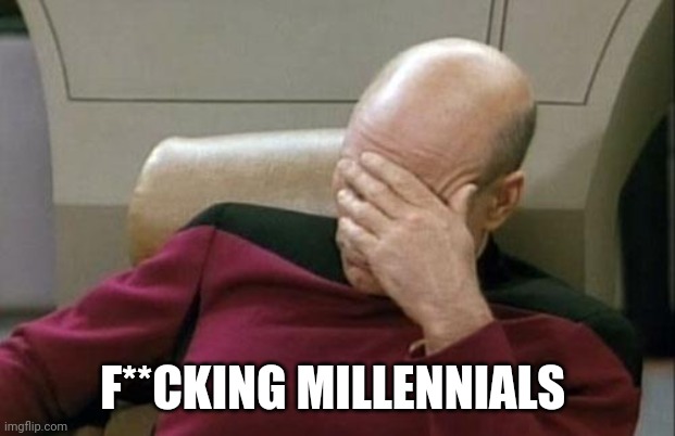 Captain Picard Facepalm Meme | F**CKING MILLENNIALS | image tagged in memes,captain picard facepalm | made w/ Imgflip meme maker
