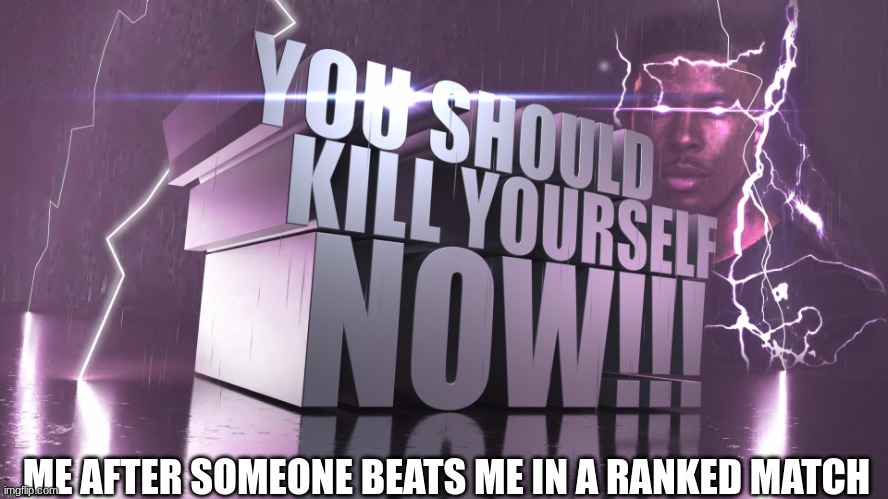 3d text kys | ME AFTER SOMEONE BEATS ME IN A RANKED MATCH | image tagged in 3d text kys | made w/ Imgflip meme maker