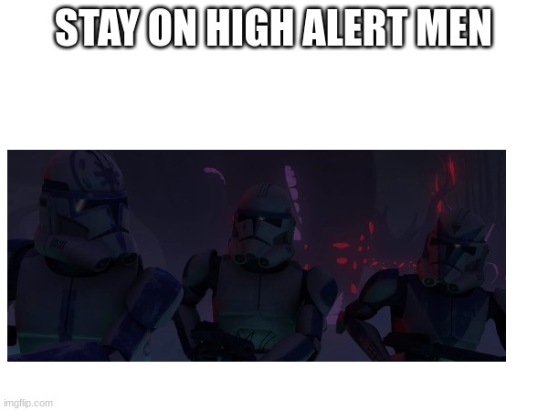 STAY ON HIGH ALERT MEN | made w/ Imgflip meme maker