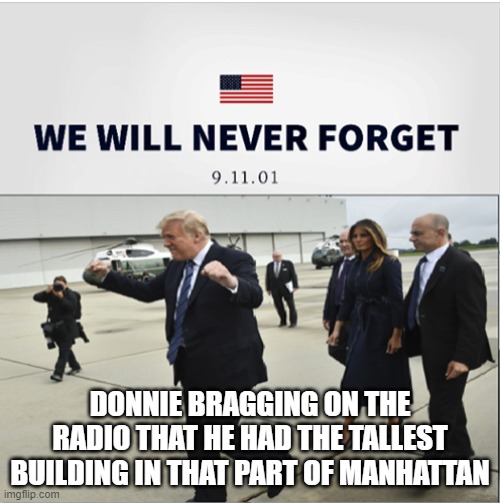 Trump Fist Bump 9-11 | DONNIE BRAGGING ON THE RADIO THAT HE HAD THE TALLEST BUILDING IN THAT PART OF MANHATTAN | image tagged in trump fist bump 9-11 | made w/ Imgflip meme maker