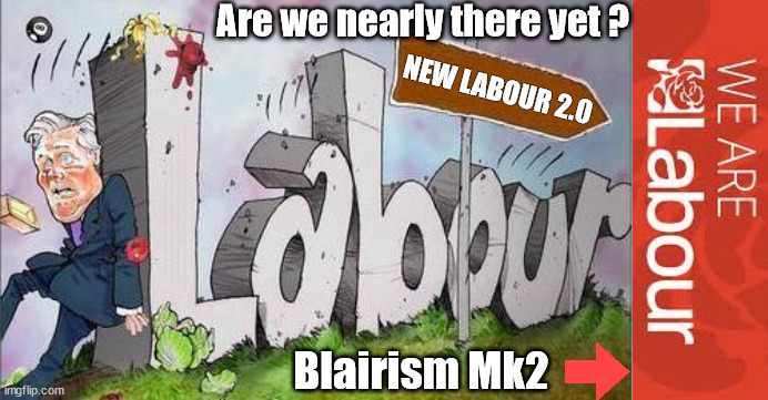 New Labour 2.0 aka Blairism Mk2 - Are we nearly there yet ? | Are we nearly there yet ? NEW LABOUR 2.0; #Immigration #Starmerout #Labour #wearecorbyn #KeirStarmer #DianeAbbott #McDonnell #cultofcorbyn #labourisdead #labourracism #socialistsunday #nevervotelabour #socialistanyday #Antisemitism #Savile #SavileGate #Paedo #Worboys #GroomingGangs #Paedophile #IllegalImmigration #Immigrants #Invasion #StarmerResign #Starmeriswrong #SirSoftie #SirSofty #Blair #Steroids #Economy #AR4PM #ShadowPM #ShadowDeputyPM #Rayner #AngelaRayner; Ginger Growler for PM? Blairism Mk2 | image tagged in starmer conference,just stop oil ulez,stop boats rwanda echr,starmerout getstarmerout,illegal immigration,labourisdead | made w/ Imgflip meme maker