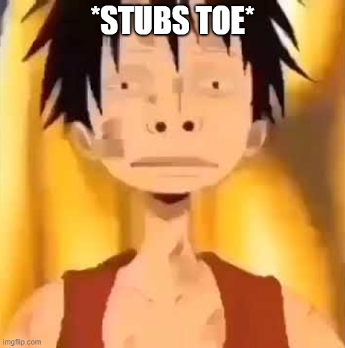 owchie! O.o | *STUBS TOE* | image tagged in luffy two big nose | made w/ Imgflip meme maker