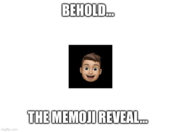 Here it is | BEHOLD…; THE MEMOJI REVEAL… | image tagged in memoji | made w/ Imgflip meme maker