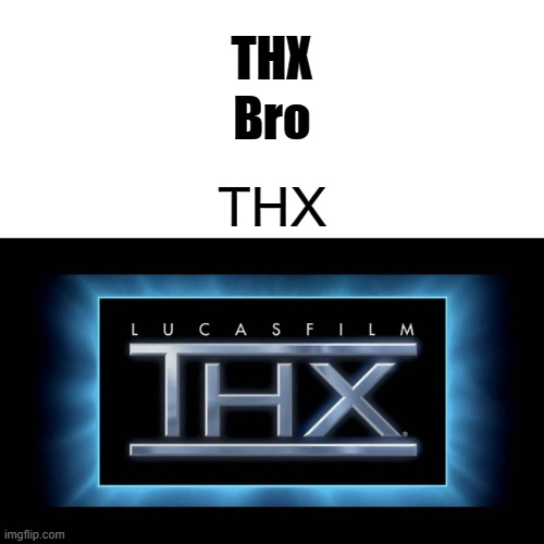 THX Logo | THX Bro THX | image tagged in thx logo | made w/ Imgflip meme maker