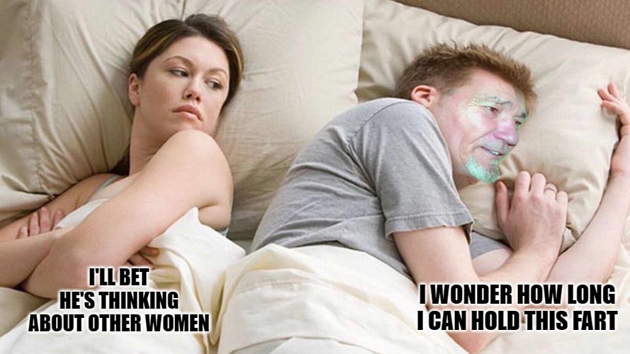 I WONDER HOW LONG I CAN HOLD THIS FART; I'LL BET HE'S THINKING ABOUT OTHER WOMEN | image tagged in i bet kewlews thinking about other women | made w/ Imgflip meme maker