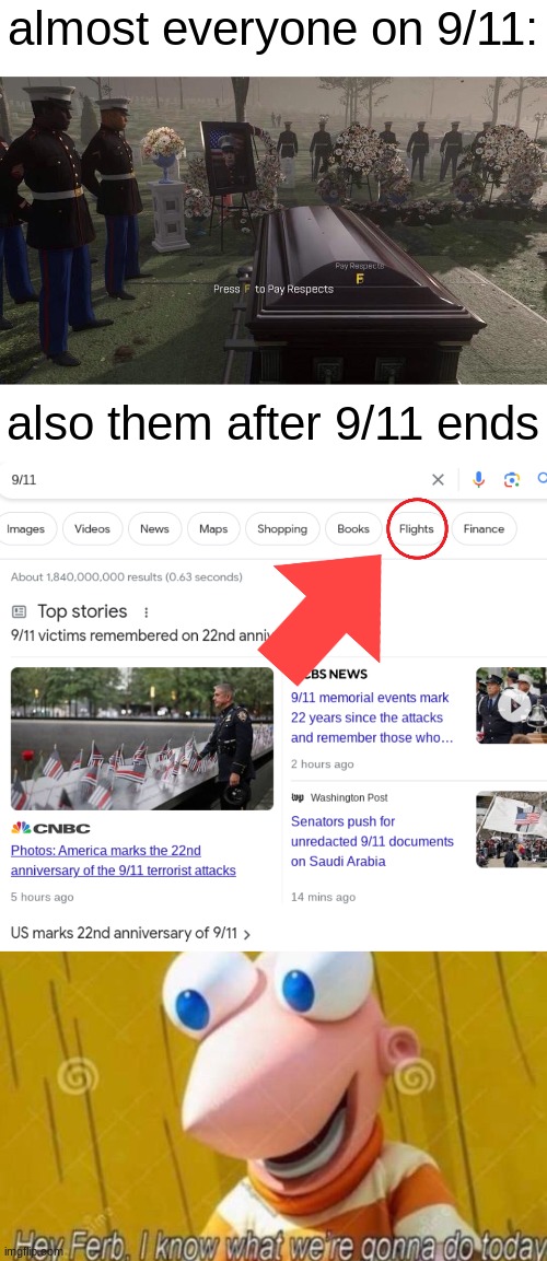 lol true | almost everyone on 9/11:; also them after 9/11 ends | image tagged in press f to pay respects,hey ferb,9/11,911 9/11 twin towers impact,dark humor,memes | made w/ Imgflip meme maker