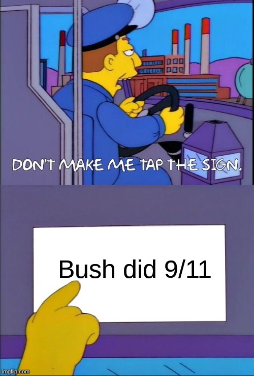 Don't make me tap the sign | Bush did 9/11 | image tagged in don't make me tap the sign | made w/ Imgflip meme maker