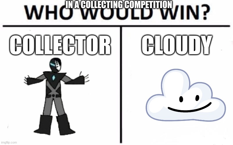 Who Would Win? | IN A COLLECTING COMPETITION; COLLECTOR; CLOUDY | image tagged in memes,who would win | made w/ Imgflip meme maker