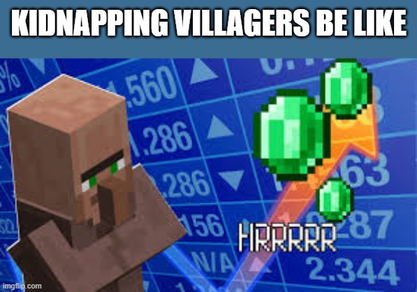 Stonks | KIDNAPPING VILLAGERS BE LIKE | image tagged in stonks | made w/ Imgflip meme maker