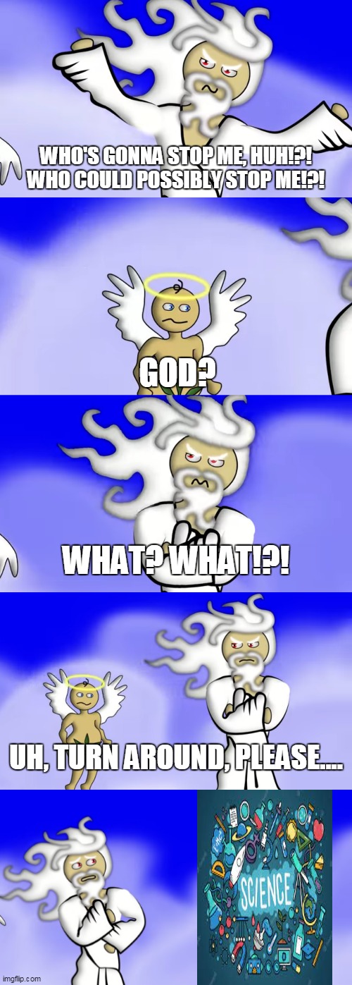 Science Faces God | image tagged in uh turn around please,science,god,religion,facing,face | made w/ Imgflip meme maker