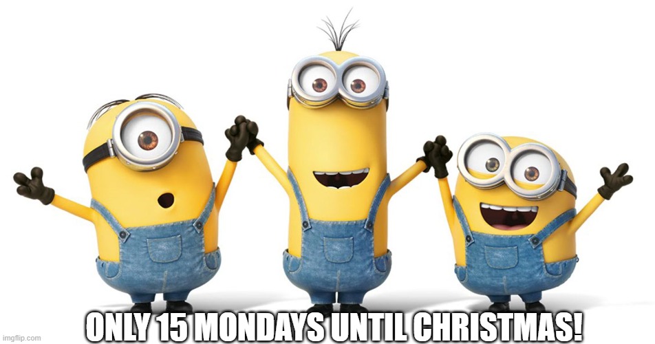 Minions Teamwork | ONLY 15 MONDAYS UNTIL CHRISTMAS! | image tagged in minions teamwork | made w/ Imgflip meme maker
