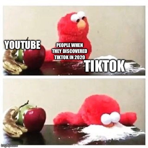 elmo cocaine | YOUTUBE; PEOPLE WHEN THEY DISCOVERED TIKTOK IN 2020; TIKTOK | image tagged in elmo cocaine | made w/ Imgflip meme maker