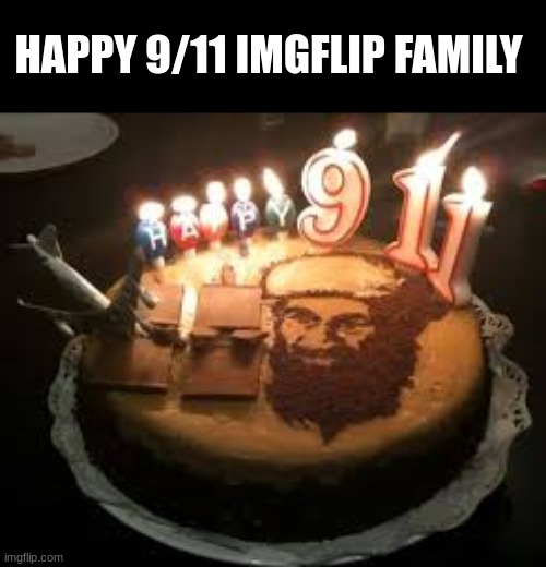 My mom's birthday is today too.. | HAPPY 9/11 IMGFLIP FAMILY | image tagged in memes,funny,dark humor,repost,9/11,i never know what to put for tags | made w/ Imgflip meme maker