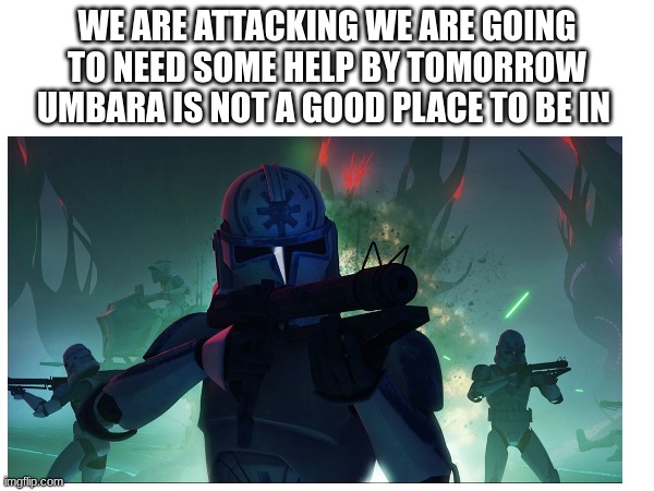 WE ARE ATTACKING WE ARE GOING TO NEED SOME HELP BY TOMORROW UMBARA IS NOT A GOOD PLACE TO BE IN | made w/ Imgflip meme maker