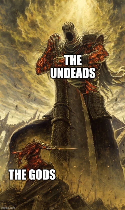 owo | THE UNDEADS; THE GODS | image tagged in yhorm dark souls | made w/ Imgflip meme maker