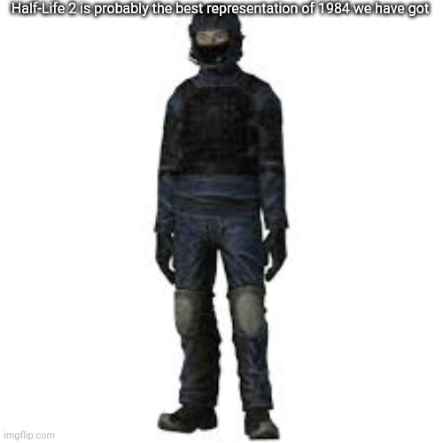 the he | Half-Life 2 is probably the best representation of 1984 we have got | image tagged in the he | made w/ Imgflip meme maker
