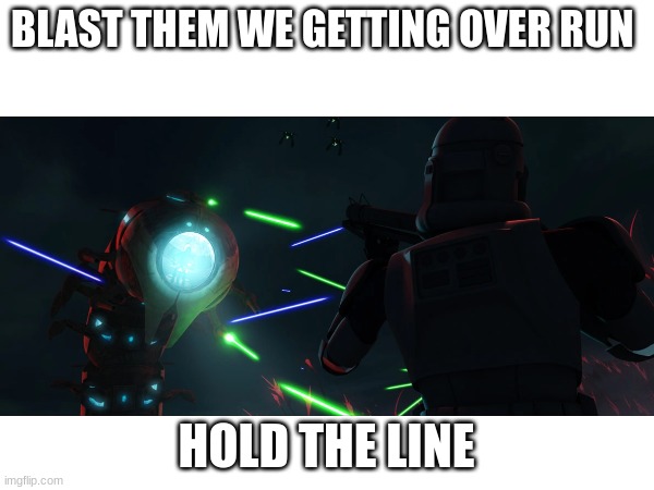 BLAST THEM WE GETTING OVER RUN HOLD THE LINE | made w/ Imgflip meme maker