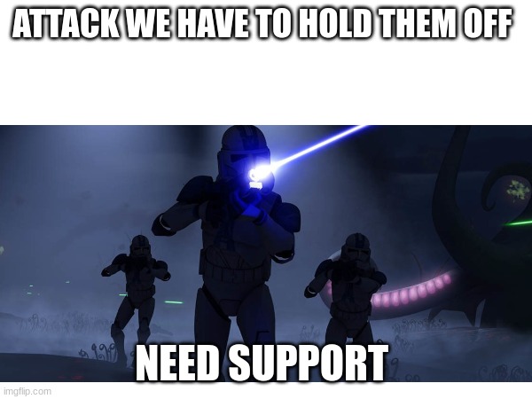 ATTACK WE HAVE TO HOLD THEM OFF NEED SUPPORT | made w/ Imgflip meme maker