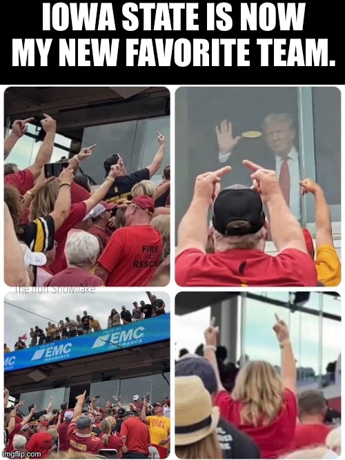 IOWA STATE IS NOW MY NEW FAVORITE TEAM. | image tagged in donald trump,iowa,iowa state,football | made w/ Imgflip meme maker