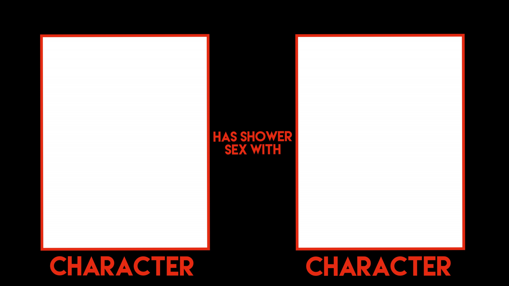 Character Has Shower Sex With Character Blank Meme Template