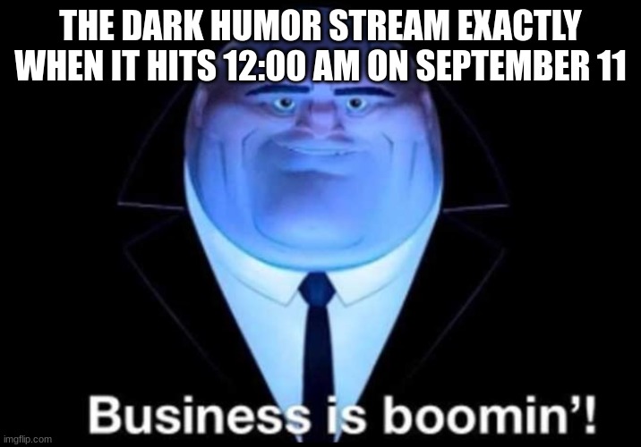 X_X Man I'm dead | THE DARK HUMOR STREAM EXACTLY WHEN IT HITS 12:00 AM ON SEPTEMBER 11 | image tagged in business is boomin kingpin,dark humor,9/11 | made w/ Imgflip meme maker