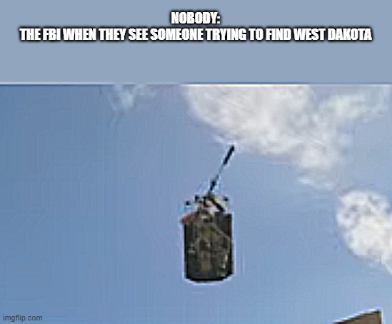 Rare Camper | NOBODY:
THE FBI WHEN THEY SEE SOMEONE TRYING TO FIND WEST DAKOTA | image tagged in cod,fbi,funny memes | made w/ Imgflip meme maker