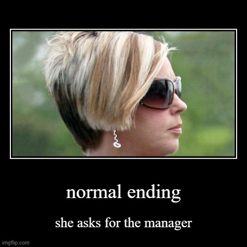 Karen: Normal | normal ending | she asks for the manager | image tagged in funny,demotivationals | made w/ Imgflip demotivational maker