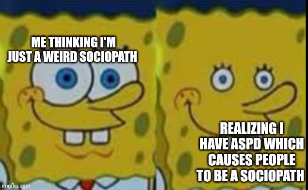 Aspd squad | ME THINKING I'M JUST A WEIRD SOCIOPATH; REALIZING I HAVE ASPD WHICH CAUSES PEOPLE TO BE A SOCIOPATH | image tagged in nah | made w/ Imgflip meme maker