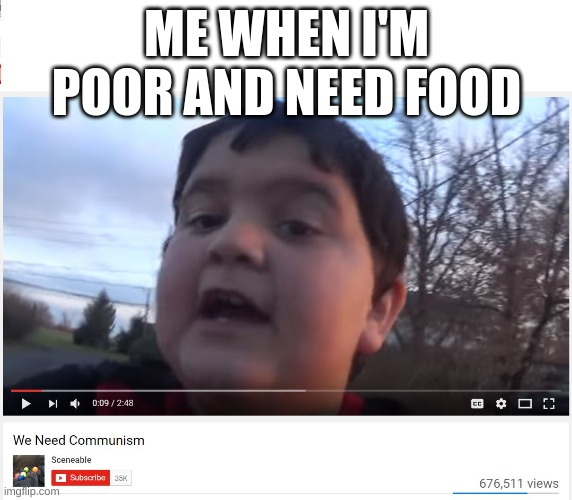 We Need Communism | ME WHEN I'M POOR AND NEED FOOD | image tagged in we need communism | made w/ Imgflip meme maker