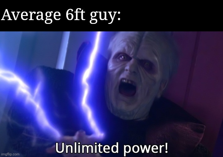 Infinite power meme | Average 6ft guy: | image tagged in infinite power meme | made w/ Imgflip meme maker