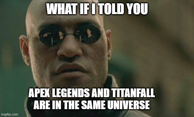 I just found out about this | WHAT IF I TOLD YOU; APEX LEGENDS AND TITANFALL ARE IN THE SAME UNIVERSE | image tagged in memes,matrix morpheus,titanfall 2,apex legends,why are you reading the tags,what do you get from this | made w/ Imgflip meme maker