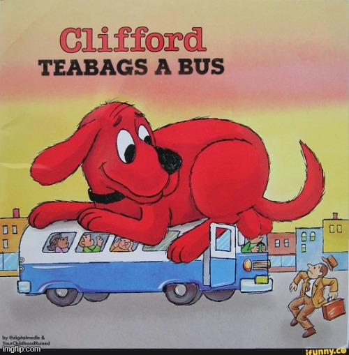 why does this exist lol | image tagged in clifford teabags a bus | made w/ Imgflip meme maker