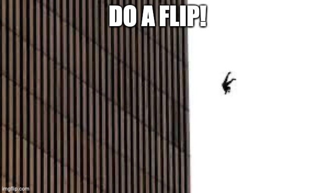 9/11 guy falling lol | DO A FLIP! | image tagged in 9/11 | made w/ Imgflip meme maker
