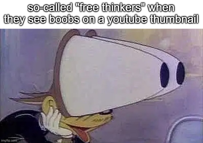 Awooga | so-called "free thinkers" when they see boobs on a youtube thumbnail | image tagged in awooga | made w/ Imgflip meme maker