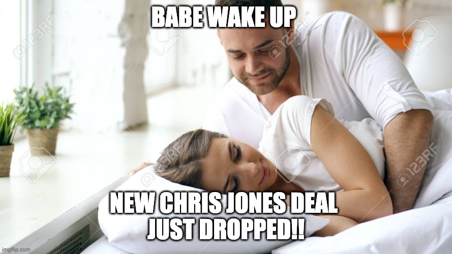 Wake Up Babe | BABE WAKE UP; NEW CHRIS JONES DEAL 
JUST DROPPED!! | image tagged in wake up babe | made w/ Imgflip meme maker