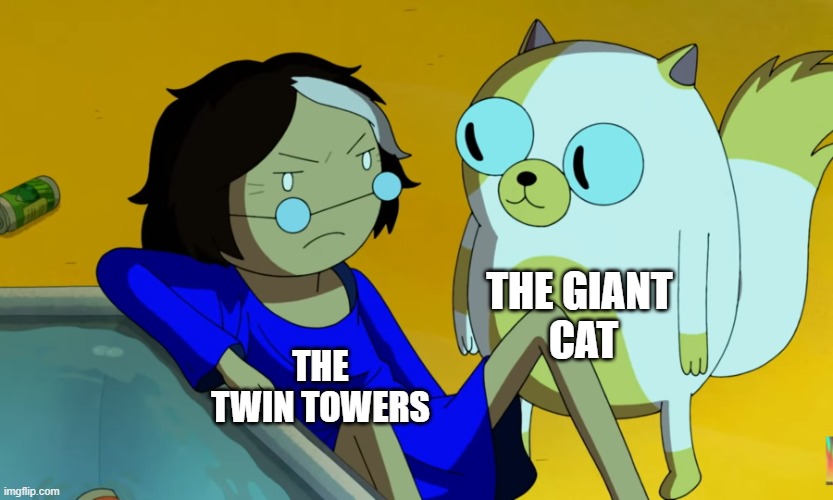Me and the Cat | THE TWIN TOWERS THE GIANT 
CAT | image tagged in me and the cat | made w/ Imgflip meme maker
