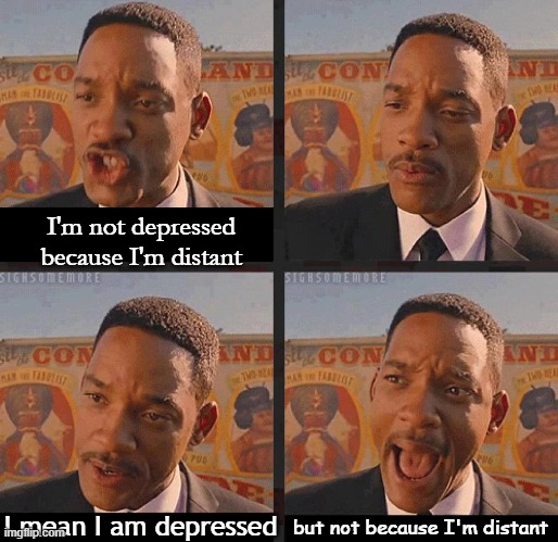 But Not because I'm Black | I'm not depressed because I'm distant; but not because I'm distant; I mean I am depressed | image tagged in but not because i'm black | made w/ Imgflip meme maker