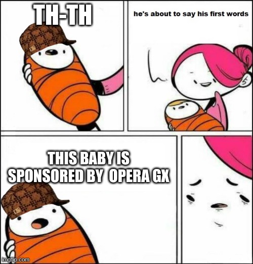 (Mod Note: NOOOOOOOOOOOOOOOOOO) | TH-TH; THIS BABY IS SPONSORED BY  OPERA GX | image tagged in he is about to say his first words,opera,mom,lol | made w/ Imgflip meme maker