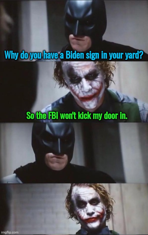 He has a point | Why do you have a Biden sign in your yard? So the FBI won't kick my door in. | image tagged in batman and joker,biden,fbi,corruption | made w/ Imgflip meme maker