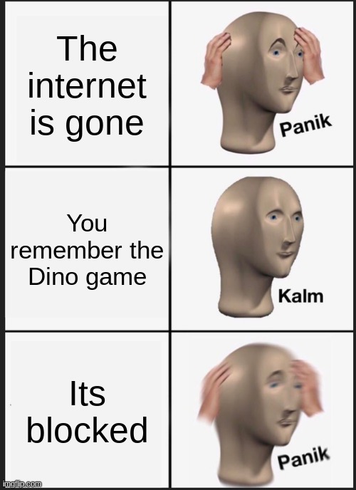 POV School | The internet is gone; You remember the Dino game; Its blocked | image tagged in memes,panik kalm panik | made w/ Imgflip meme maker