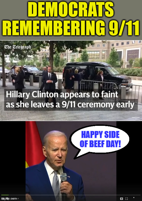 democrats fondly remembering 9/11... | DEMOCRATS REMEMBERING 9/11; HAPPY SIDE OF BEEF DAY! | image tagged in disgusting,democrats,9/11 | made w/ Imgflip meme maker