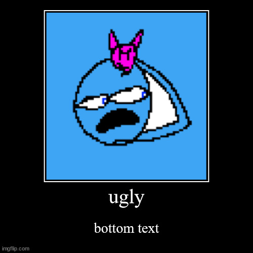 ugly | bottom text | image tagged in funny,demotivationals | made w/ Imgflip demotivational maker