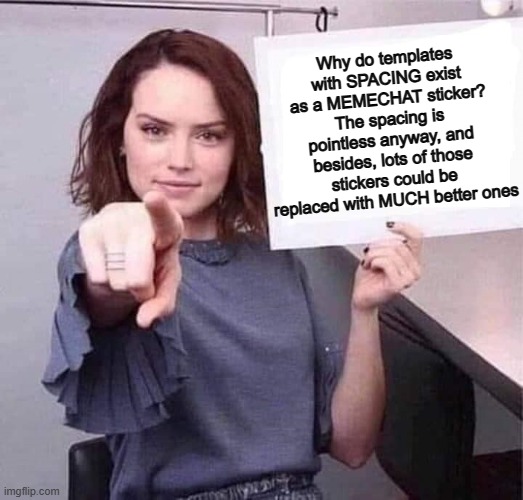 Imgflip logic... | Why do templates with SPACING exist as a MEMECHAT sticker? The spacing is pointless anyway, and besides, lots of those stickers could be replaced with MUCH better ones | image tagged in woman pointing holding blank sign | made w/ Imgflip meme maker